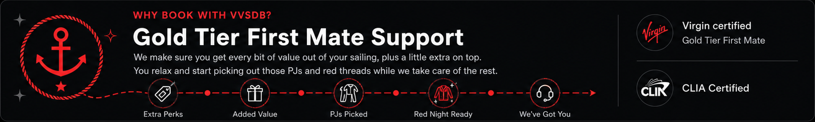Why book with VVSDB? Gold Tier First Mate Support. Extra perks, added value, PJs picked, Red Night ready, and VVSDB support. Virgin certified Gold Tier First Mate and CLIA Certified.